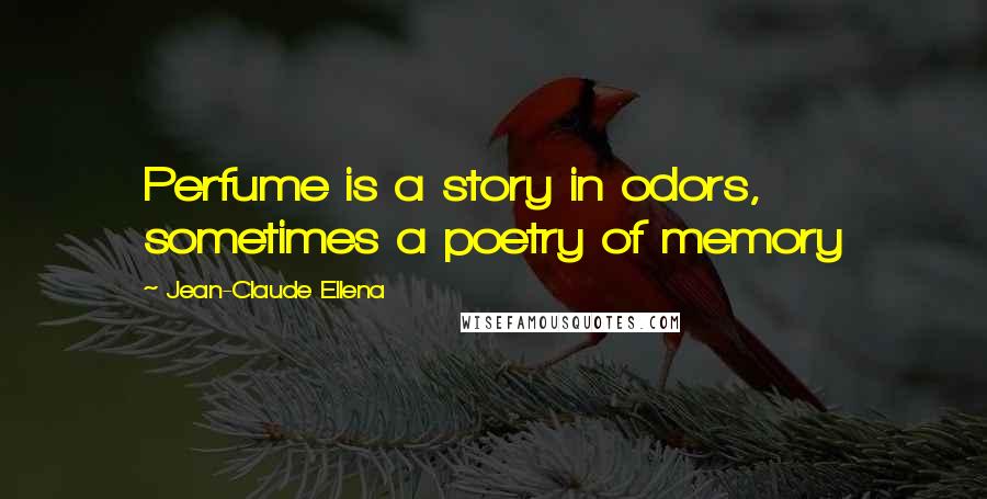 Jean-Claude Ellena quotes: Perfume is a story in odors, sometimes a poetry of memory