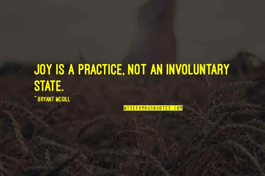 Jean Claude Izzo Quotes By Bryant McGill: Joy is a practice, not an involuntary state.
