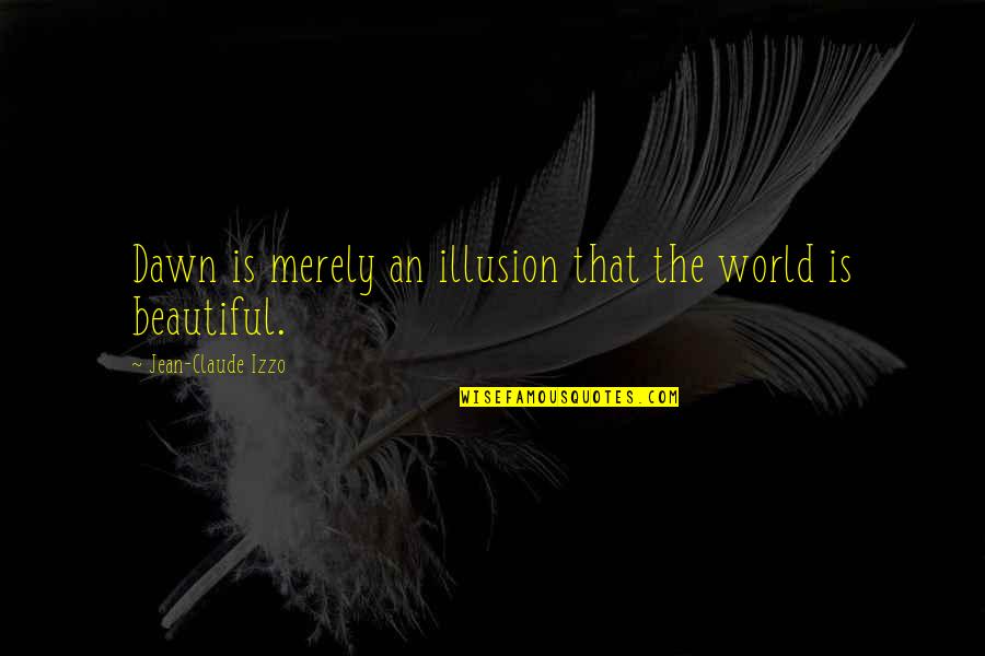 Jean Claude Izzo Quotes By Jean-Claude Izzo: Dawn is merely an illusion that the world