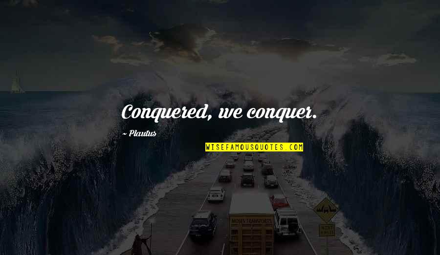 Jean Claude Izzo Quotes By Plautus: Conquered, we conquer.