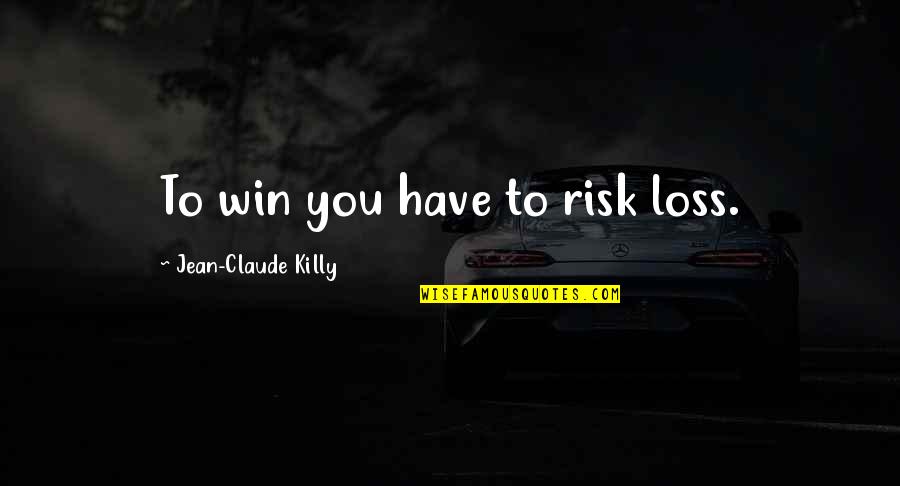 Jean Claude Killy Quotes By Jean-Claude Killy: To win you have to risk loss.
