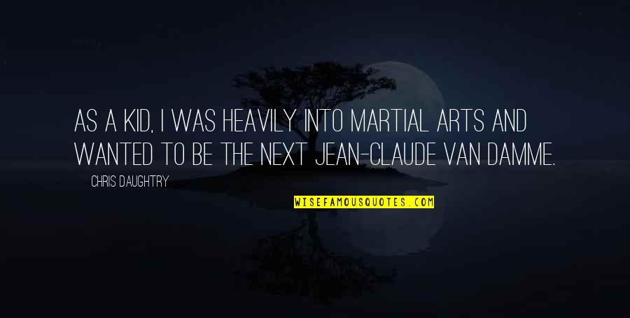 Jean Claude Quotes By Chris Daughtry: As a kid, I was heavily into martial Jean Claude Quotes By Chris Daughtry: As a kid, I was heavily into martial