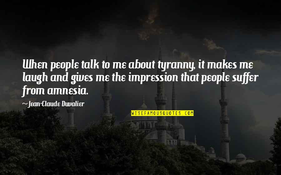 Jean Claude Quotes By Jean-Claude Duvalier: When people talk to me about tyranny, it Jean Claude Quotes By Jean-Claude Duvalier: When people talk to me about tyranny, it