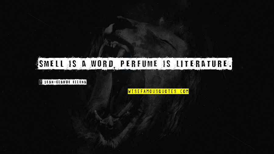 Jean Claude Quotes By Jean-Claude Ellena: Smell is a word, perfume is literature. Jean Claude Quotes By Jean-Claude Ellena: Smell is a word, perfume is literature.