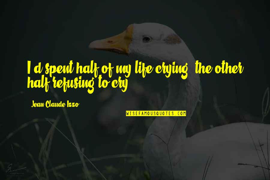 Jean Claude Quotes By Jean-Claude Izzo: I'd spent half of my life crying, the Jean Claude Quotes By Jean-Claude Izzo: I'd spent half of my life crying, the