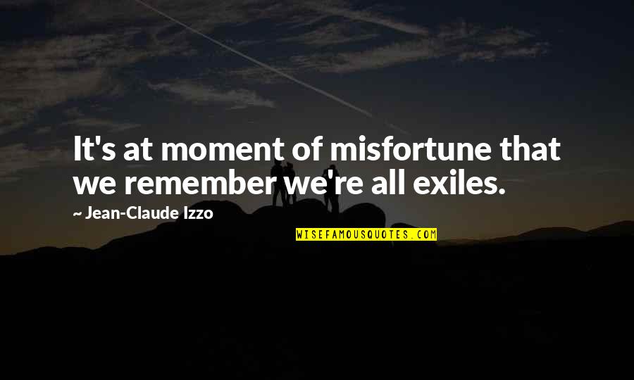 Jean Claude Quotes By Jean-Claude Izzo: It's at moment of misfortune that we remember Jean Claude Quotes By Jean-Claude Izzo: It's at moment of misfortune that we remember