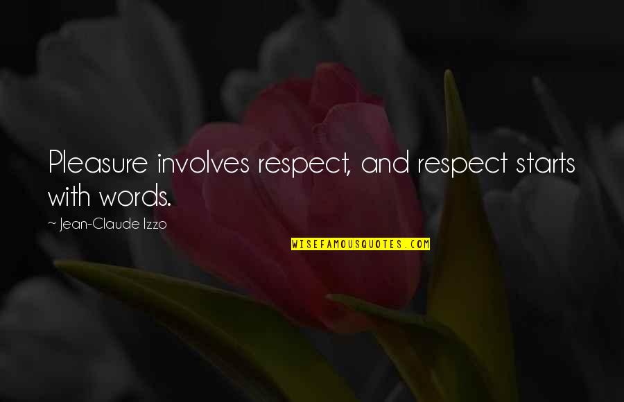 Jean Claude Quotes By Jean-Claude Izzo: Pleasure involves respect, and respect starts with words. Jean Claude Quotes By Jean-Claude Izzo: Pleasure involves respect, and respect starts with words.