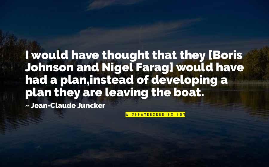Jean Claude Quotes By Jean-Claude Juncker: I would have thought that they [Boris Johnson Jean Claude Quotes By Jean-Claude Juncker: I would have thought that they [Boris Johnson