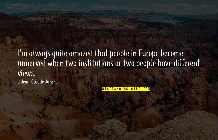 Jean Claude Quotes By Jean-Claude Juncker: I'm always quite amazed that people in Europe