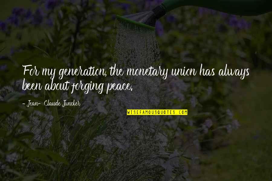 Jean Claude Quotes By Jean-Claude Juncker: For my generation, the monetary union has always Jean Claude Quotes By Jean-Claude Juncker: For my generation, the monetary union has always