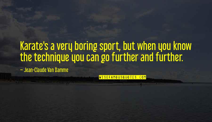 Jean Claude Quotes By Jean-Claude Van Damme: Karate's a very boring sport, but when you Jean Claude Quotes By Jean-Claude Van Damme: Karate's a very boring sport, but when you