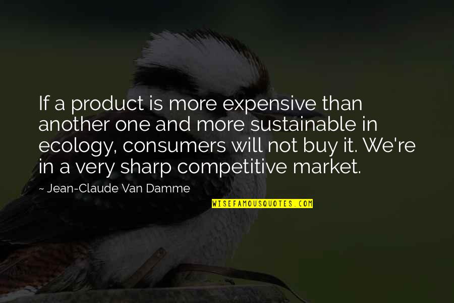 Jean Claude Quotes By Jean-Claude Van Damme: If a product is more expensive than another Jean Claude Quotes By Jean-Claude Van Damme: If a product is more expensive than another