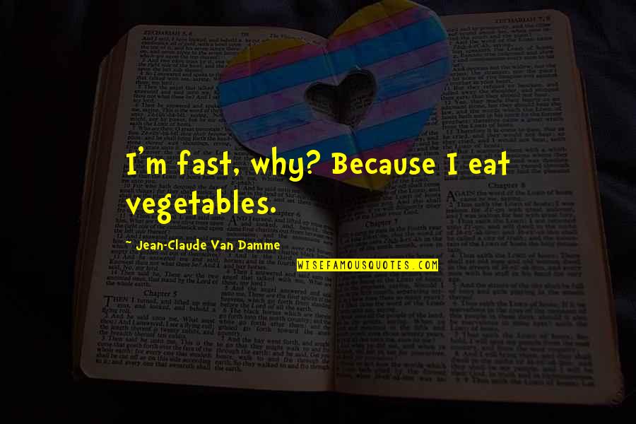 Jean Claude Quotes By Jean-Claude Van Damme: I'm fast, why? Because I eat vegetables. Jean Claude Quotes By Jean-Claude Van Damme: I'm fast, why? Because I eat vegetables.