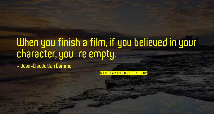 Jean Claude Quotes By Jean-Claude Van Damme: When you finish a film, if you believed