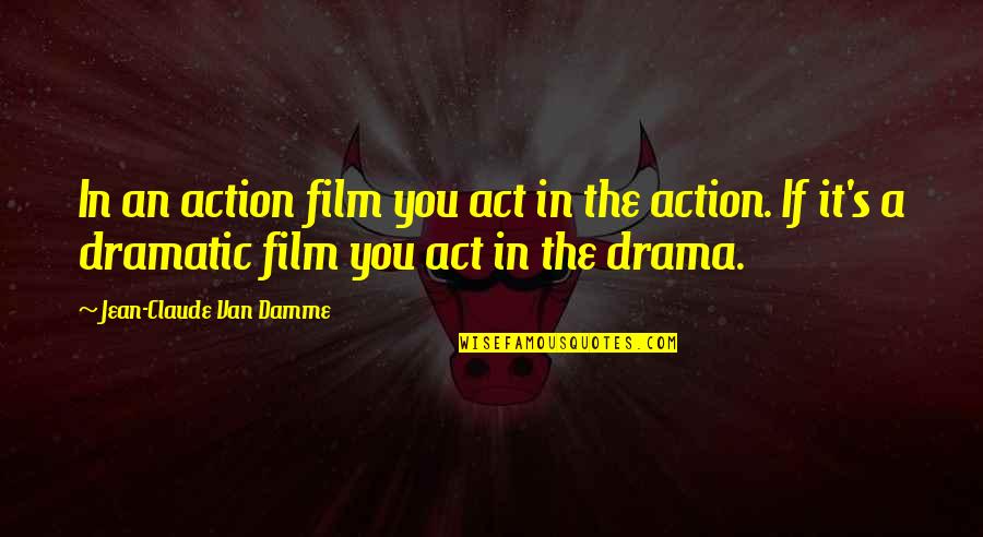 Jean Claude Quotes By Jean-Claude Van Damme: In an action film you act in the