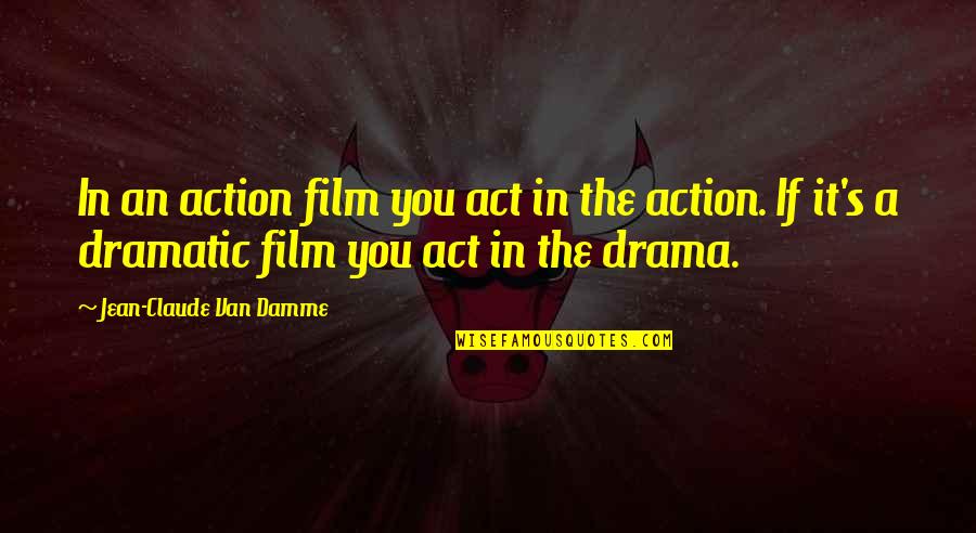 Jean Claude Quotes By Jean-Claude Van Damme: In an action film you act in the Jean Claude Quotes By Jean-Claude Van Damme: In an action film you act in the