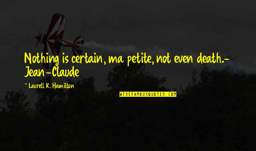 Jean Claude Quotes By Laurell K. Hamilton: Nothing is certain, ma petite, not even death.-