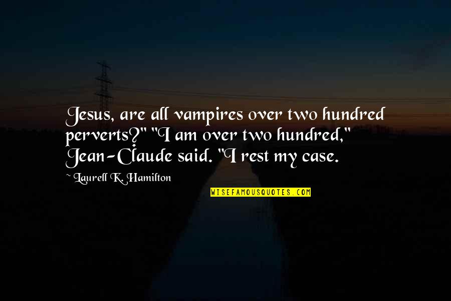 Jean Claude Quotes By Laurell K. Hamilton: Jesus, are all vampires over two hundred perverts?" Jean Claude Quotes By Laurell K. Hamilton: Jesus, are all vampires over two hundred perverts?"