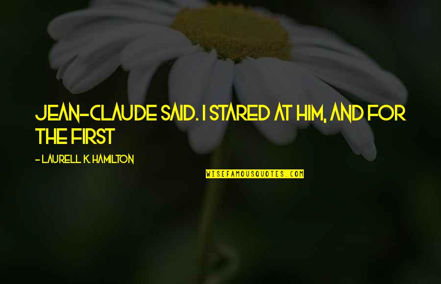 Jean Claude Quotes By Laurell K. Hamilton: Jean-Claude said. I stared at him, and for Jean Claude Quotes By Laurell K. Hamilton: Jean-Claude said. I stared at him, and for