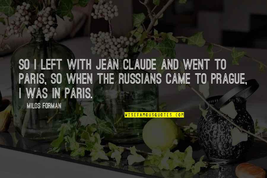 Jean Claude Quotes By Milos Forman: So I left with Jean Claude and went Jean Claude Quotes By Milos Forman: So I left with Jean Claude and went