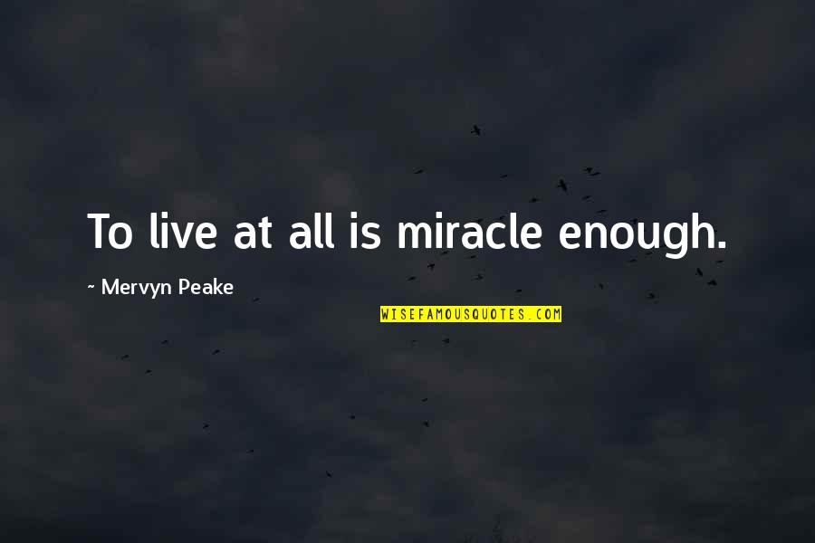 Jean Claude Van Damme Expendables 2 Quotes By Mervyn Peake: To live at all is miracle enough. Jean Claude Van Damme Expendables 2 Quotes By Mervyn Peake: To live at all is miracle enough.