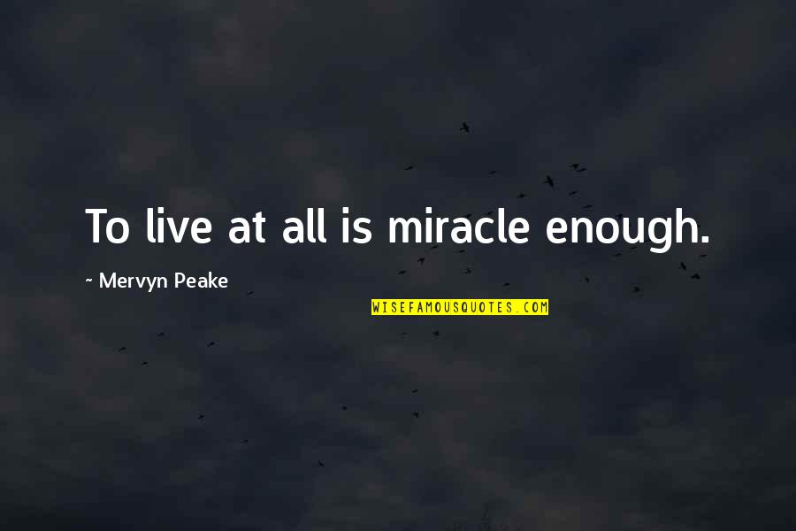 Jean Claude Van Damme Expendables 2 Quotes By Mervyn Peake: To live at all is miracle enough.