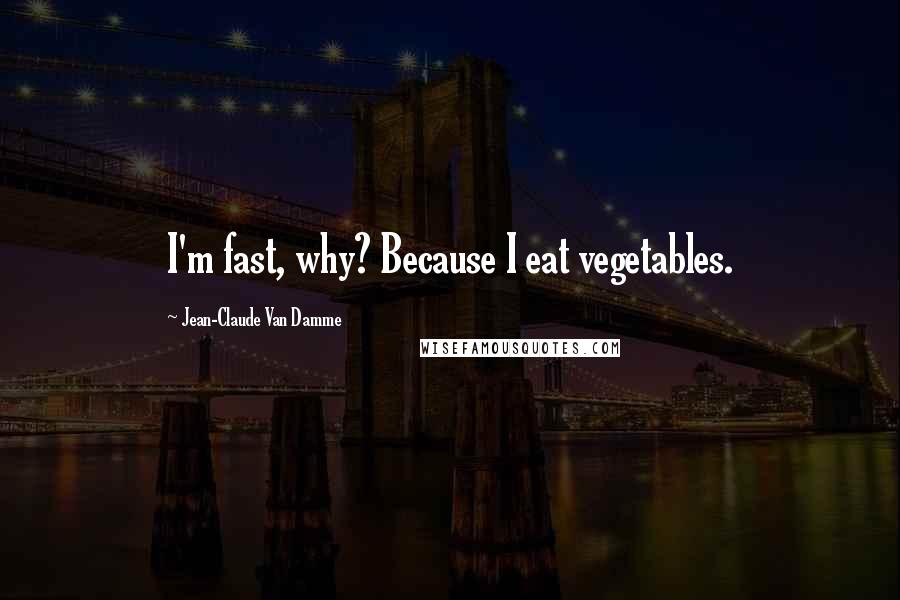 Jean-Claude Van Damme quotes: I'm fast, why? Because I eat vegetables.