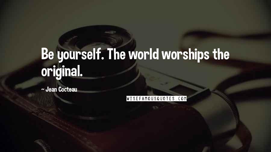 Jean Cocteau quotes: Be yourself. The world worships the original.