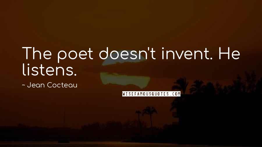 Jean Cocteau quotes: The poet doesn't invent. He listens.