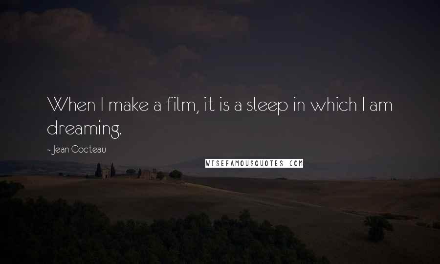 Jean Cocteau quotes: When I make a film, it is a sleep in which I am dreaming.