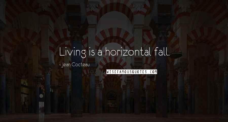 Jean Cocteau quotes: Living is a horizontal fall.