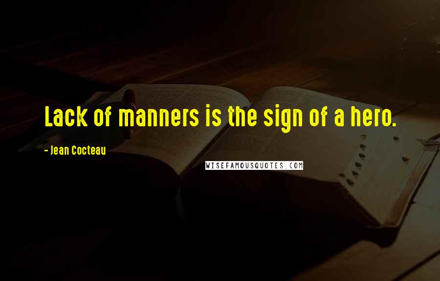 Jean Cocteau quotes: Lack of manners is the sign of a hero.