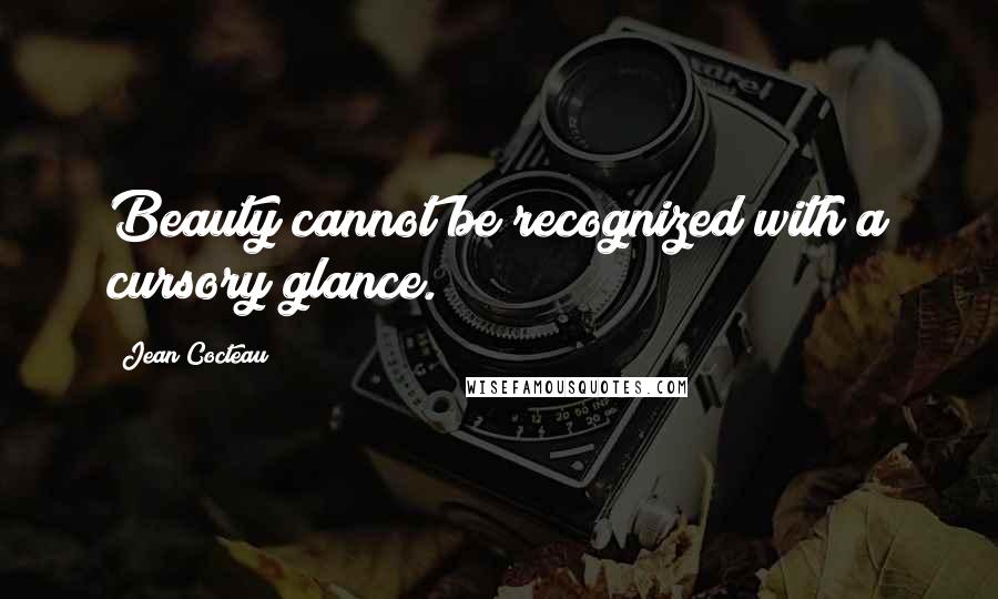Jean Cocteau quotes: Beauty cannot be recognized with a cursory glance.
