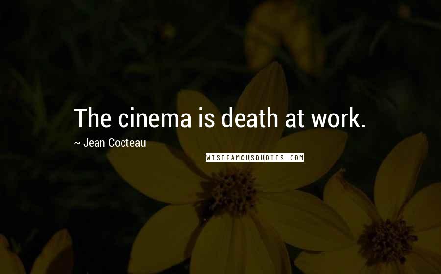 Jean Cocteau quotes: The cinema is death at work.