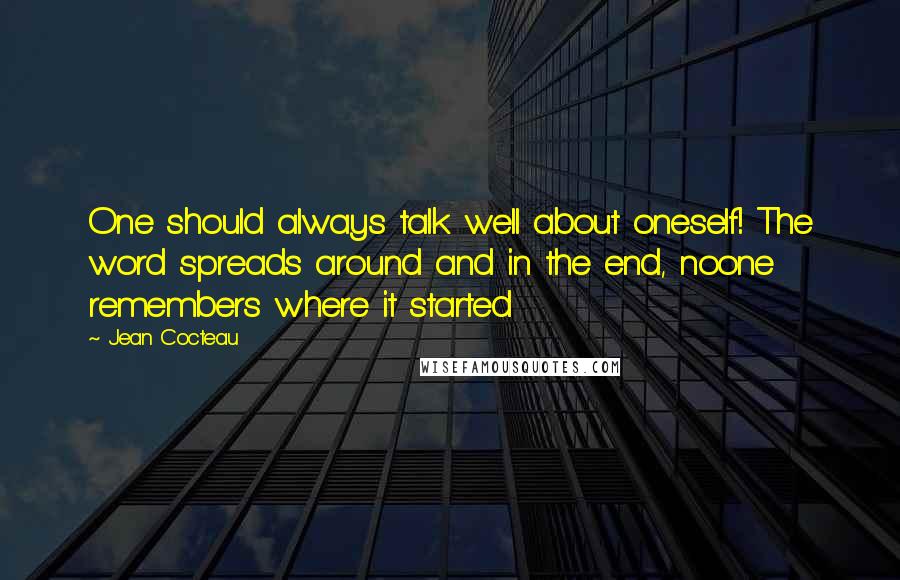 Jean Cocteau quotes: One should always talk well about oneself! The word spreads around and in the end, noone remembers where it started