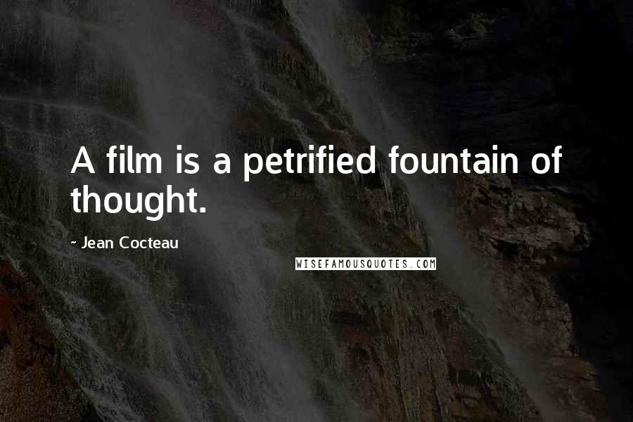 Jean Cocteau quotes: A film is a petrified fountain of thought.