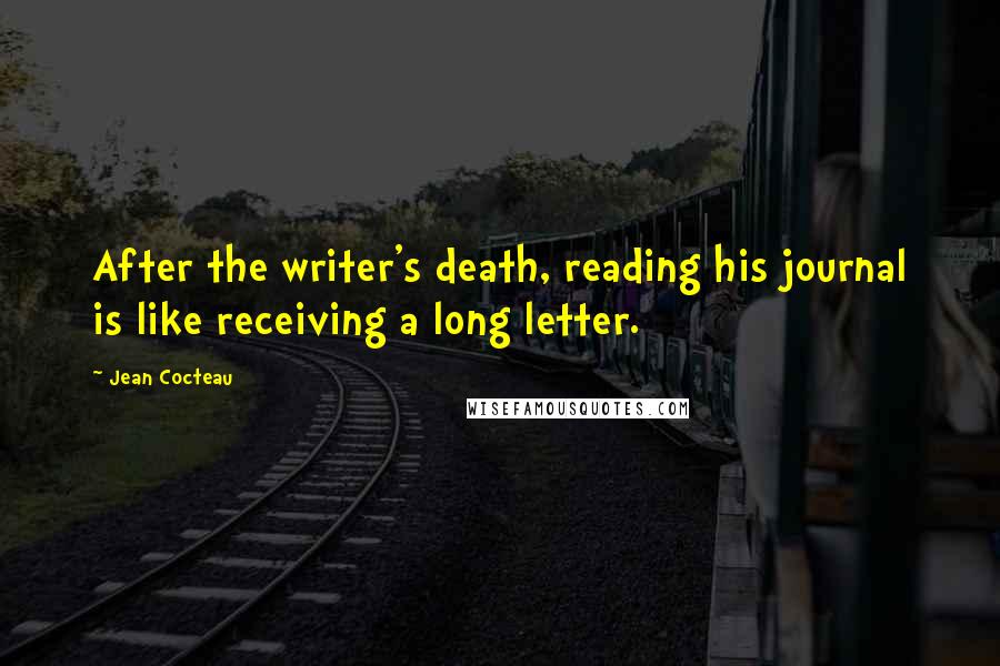 Jean Cocteau quotes: After the writer's death, reading his journal is like receiving a long letter.