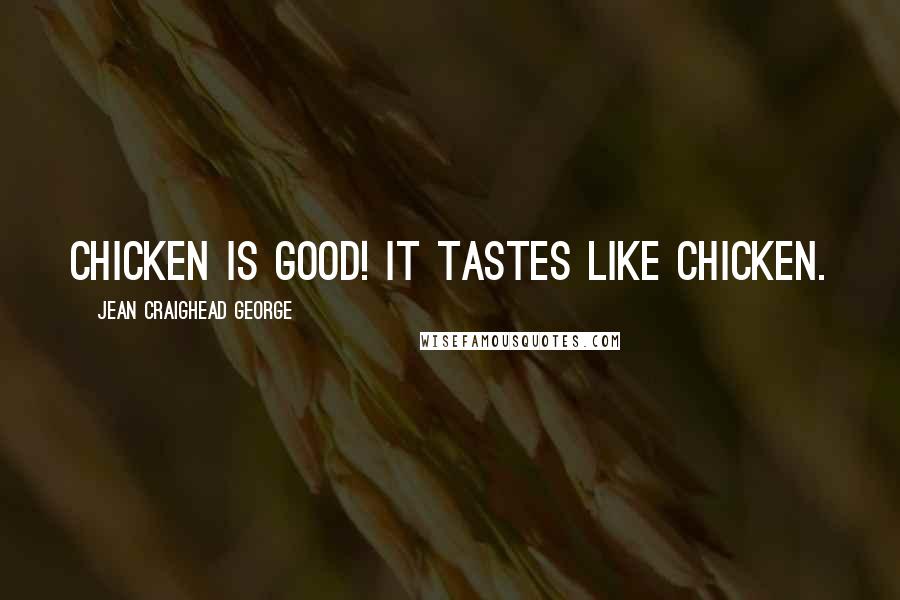 Jean Craighead George quotes: Chicken is Good! It tastes like chicken.