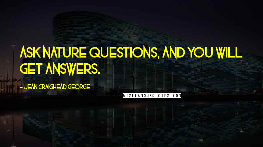 Jean Craighead George quotes: Ask nature questions, and you will get answers.