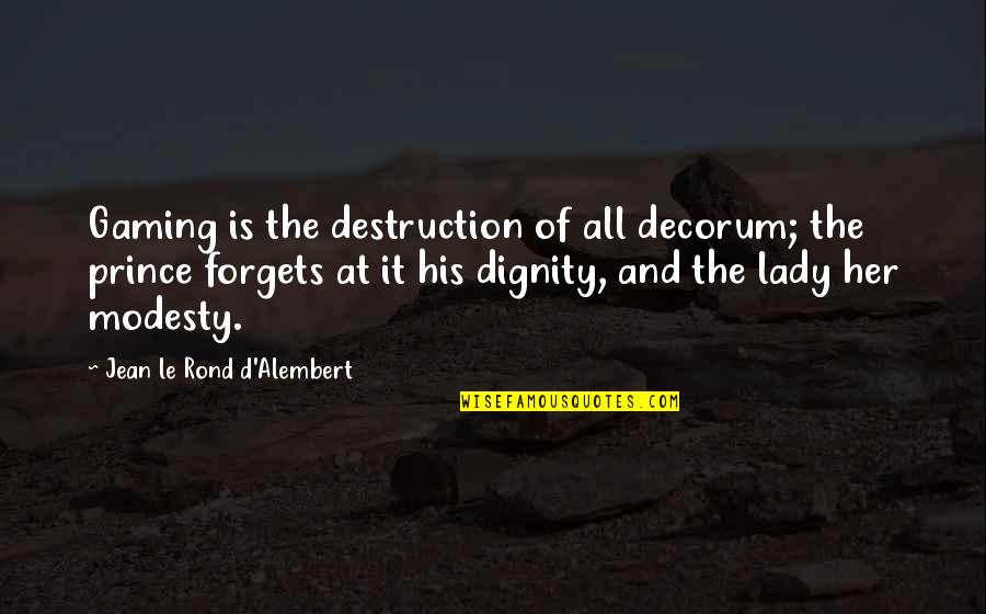 Jean D'alembert Quotes By Jean Le Rond D'Alembert: Gaming is the destruction of all decorum; the