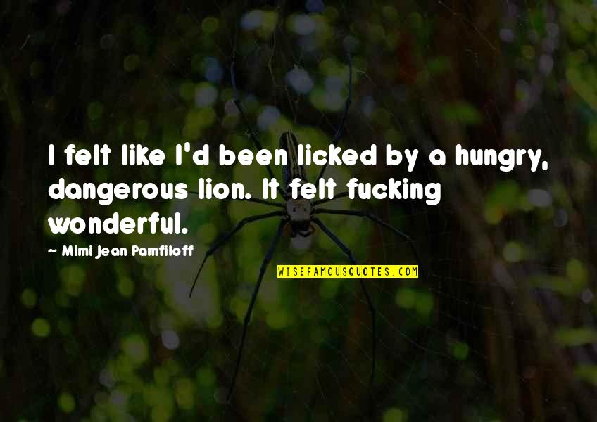 Jean D'alembert Quotes By Mimi Jean Pamfiloff: I felt like I'd been licked by a