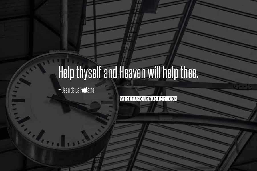 Jean De La Fontaine quotes: Help thyself and Heaven will help thee.