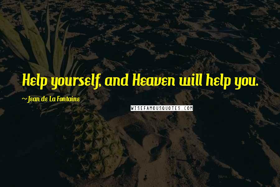 Jean De La Fontaine quotes: Help yourself, and Heaven will help you.