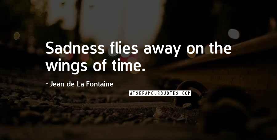 Jean De La Fontaine quotes: Sadness flies away on the wings of time.