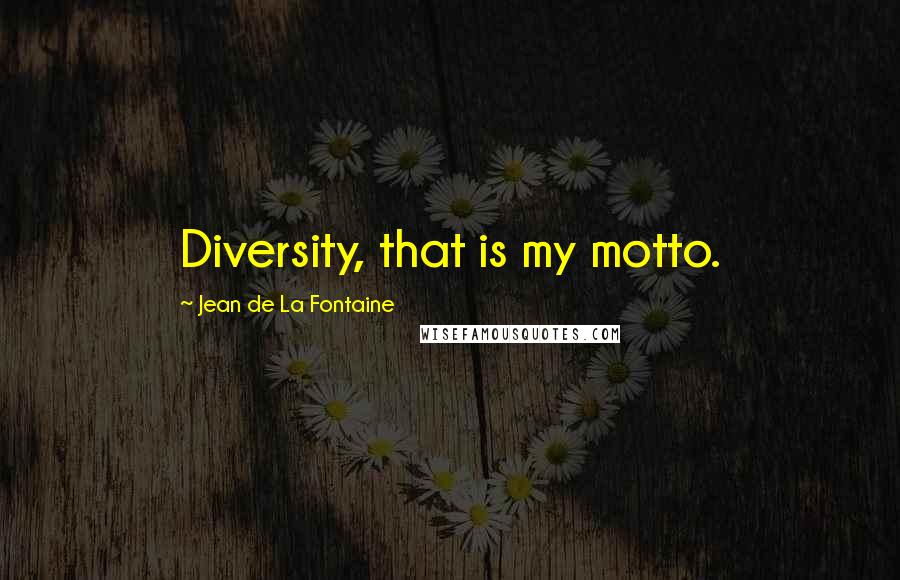 Jean De La Fontaine quotes: Diversity, that is my motto.