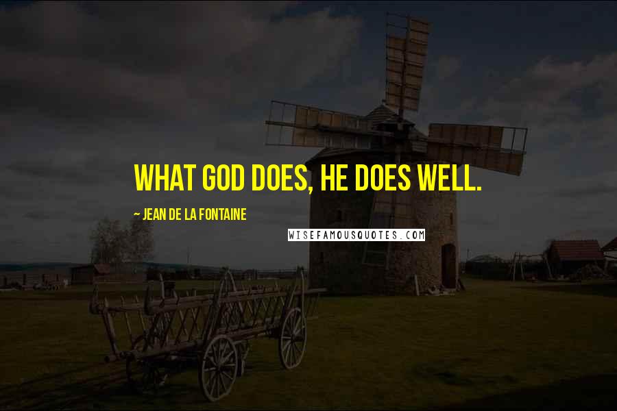 Jean De La Fontaine quotes: What God does, He does well.