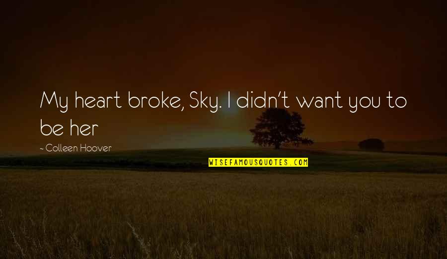 Jean Delville Quotes By Colleen Hoover: My heart broke, Sky. I didn't want you