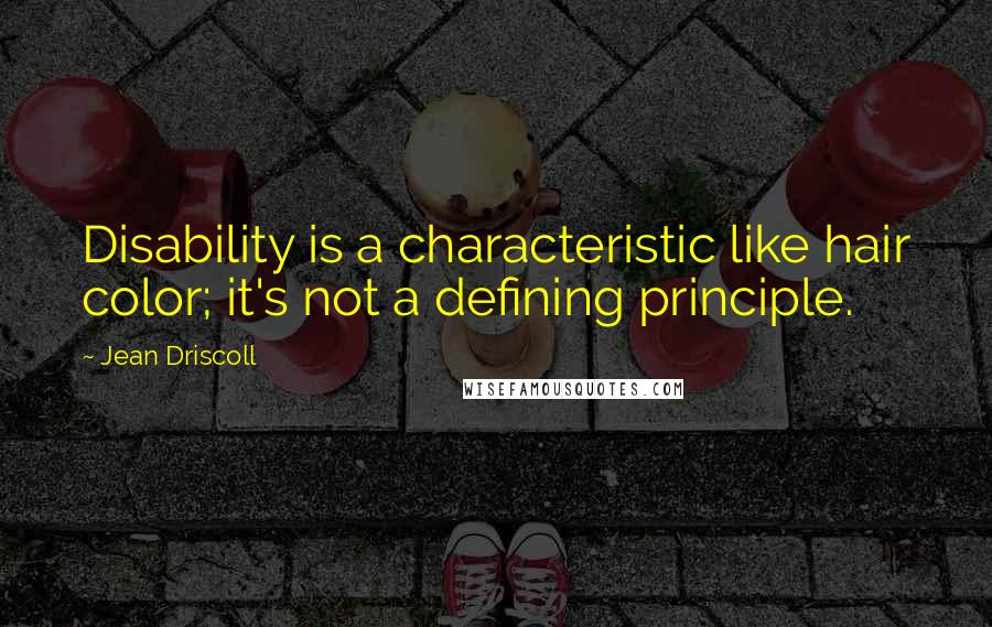 Jean Driscoll quotes: Disability is a characteristic like hair color; it's not a defining principle.