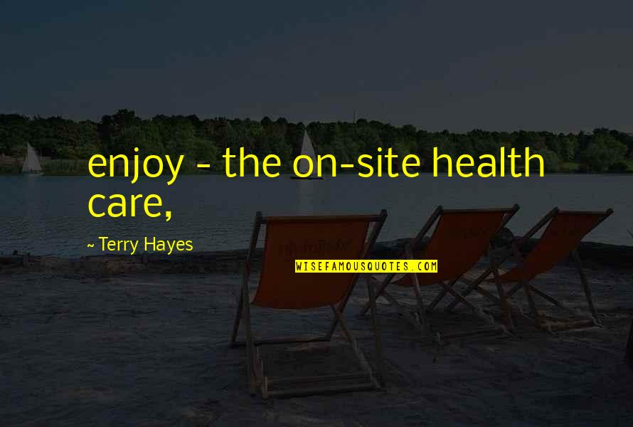 Jean Dubuffet Quote Quotes By Terry Hayes: enjoy - the on-site health care,