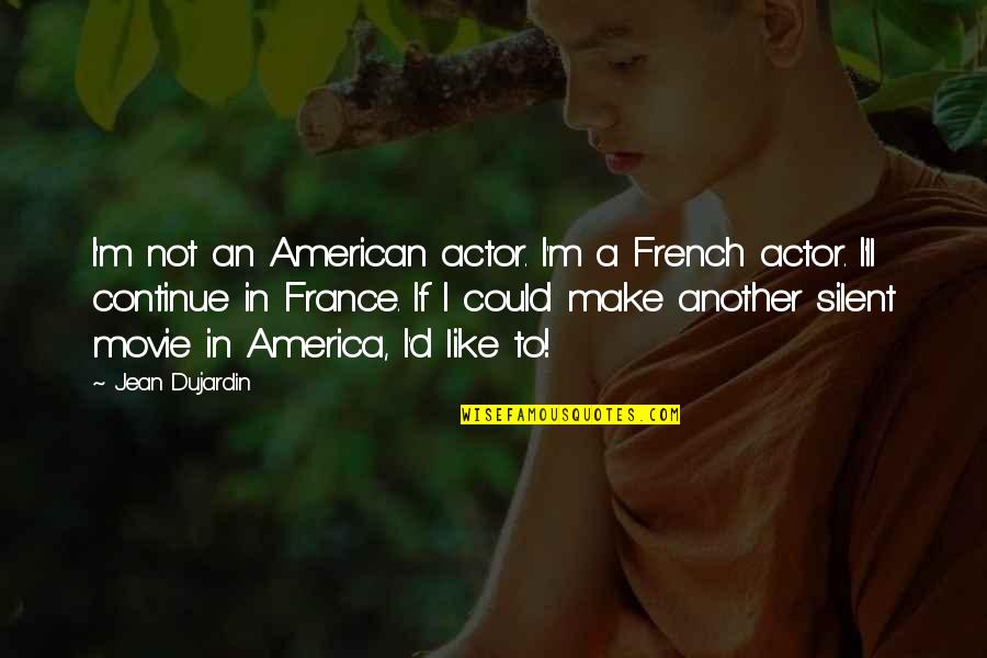 Jean Dujardin Quotes By Jean Dujardin: I'm not an American actor. I'm a French